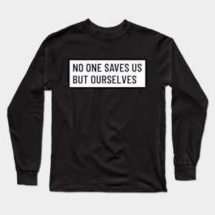 No One Saves Us But Ourselves Long Sleeve T-Shirt